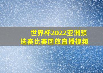 世界杯2022亚洲预选赛比赛回放直播视频