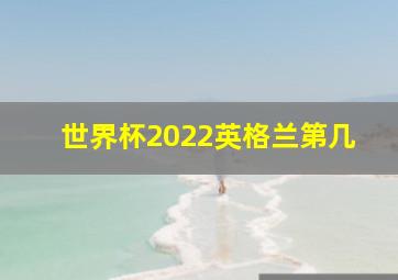 世界杯2022英格兰第几