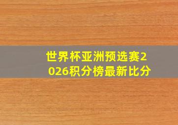 世界杯亚洲预选赛2026积分榜最新比分