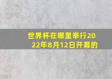 世界杯在哪里举行2022年8月12日开幕的