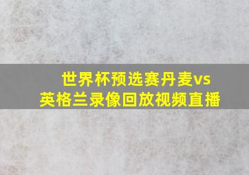 世界杯预选赛丹麦vs英格兰录像回放视频直播