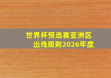 世界杯预选赛亚洲区出线规则2026年度