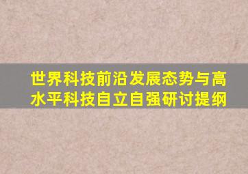 世界科技前沿发展态势与高水平科技自立自强研讨提纲