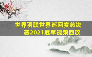 世界羽联世界巡回赛总决赛2021冠军视频回放