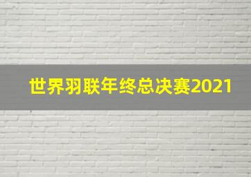 世界羽联年终总决赛2021