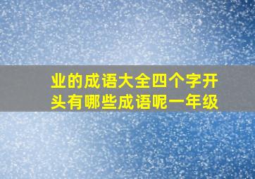 业的成语大全四个字开头有哪些成语呢一年级