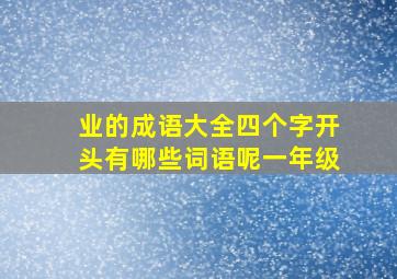 业的成语大全四个字开头有哪些词语呢一年级