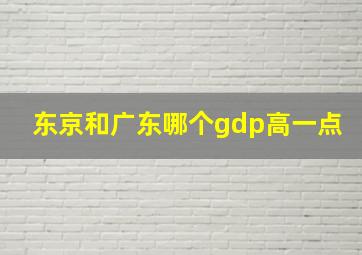 东京和广东哪个gdp高一点