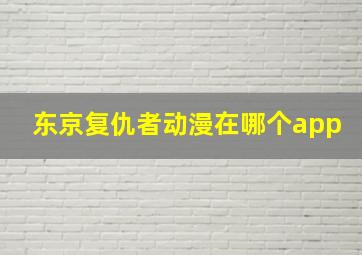 东京复仇者动漫在哪个app