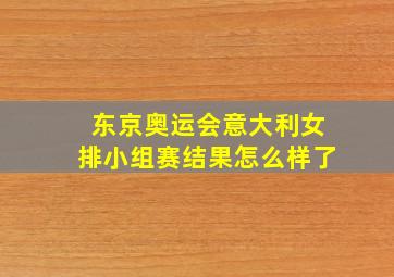 东京奥运会意大利女排小组赛结果怎么样了