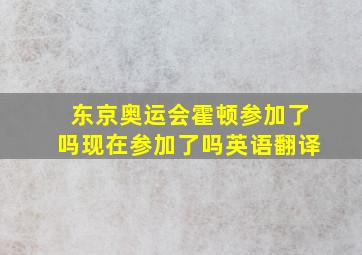 东京奥运会霍顿参加了吗现在参加了吗英语翻译