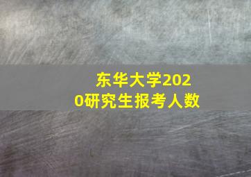 东华大学2020研究生报考人数