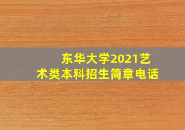 东华大学2021艺术类本科招生简章电话