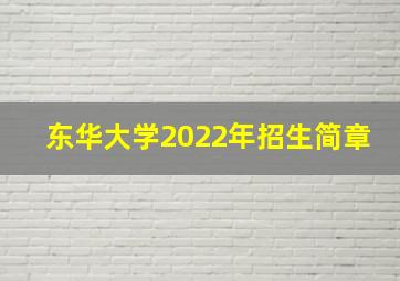 东华大学2022年招生简章