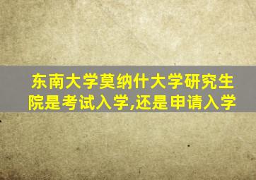 东南大学莫纳什大学研究生院是考试入学,还是申请入学