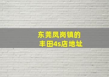 东莞凤岗镇的丰田4s店地址