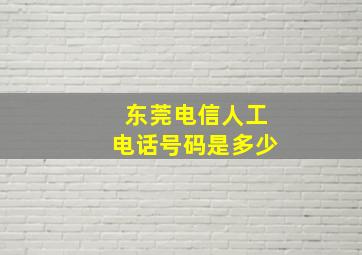 东莞电信人工电话号码是多少