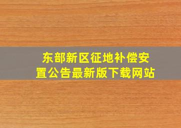 东部新区征地补偿安置公告最新版下载网站