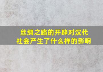 丝绸之路的开辟对汉代社会产生了什么样的影响