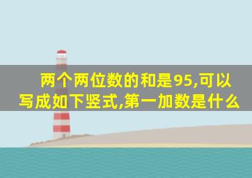 两个两位数的和是95,可以写成如下竖式,第一加数是什么