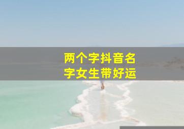 两个字抖音名字女生带好运