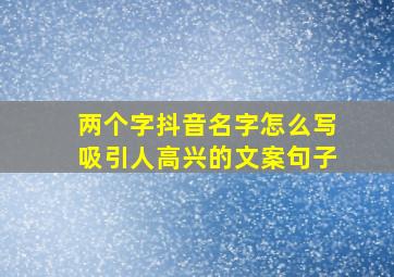 两个字抖音名字怎么写吸引人高兴的文案句子