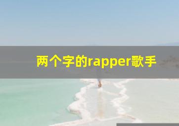 两个字的rapper歌手