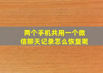 两个手机共用一个微信聊天记录怎么恢复呢