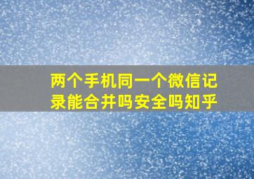 两个手机同一个微信记录能合并吗安全吗知乎