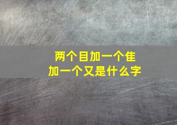 两个目加一个隹加一个又是什么字