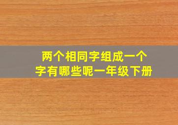 两个相同字组成一个字有哪些呢一年级下册