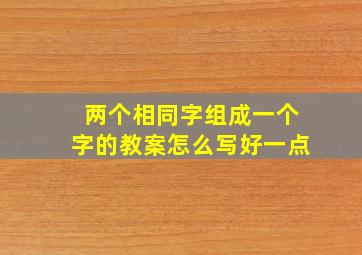 两个相同字组成一个字的教案怎么写好一点