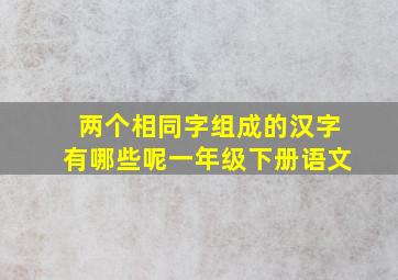 两个相同字组成的汉字有哪些呢一年级下册语文