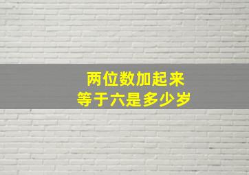 两位数加起来等于六是多少岁