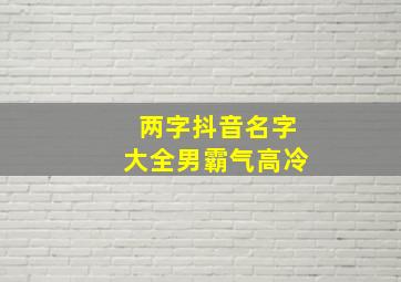 两字抖音名字大全男霸气高冷