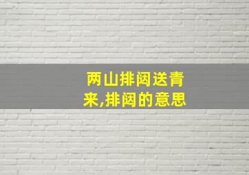 两山排闼送青来,排闼的意思