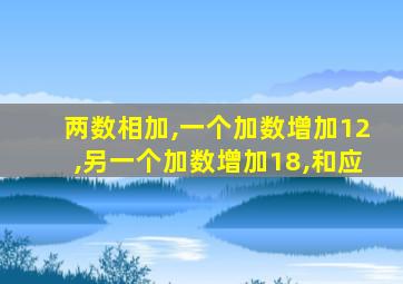 两数相加,一个加数增加12,另一个加数增加18,和应