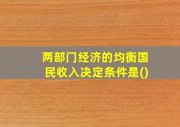 两部门经济的均衡国民收入决定条件是()