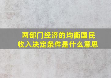 两部门经济的均衡国民收入决定条件是什么意思