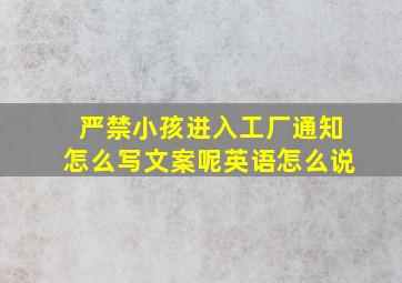 严禁小孩进入工厂通知怎么写文案呢英语怎么说