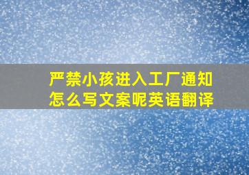 严禁小孩进入工厂通知怎么写文案呢英语翻译