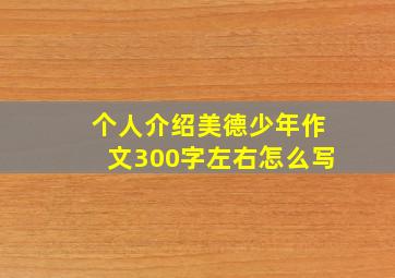 个人介绍美德少年作文300字左右怎么写