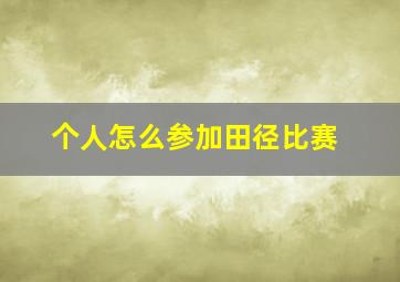 个人怎么参加田径比赛