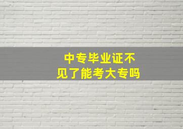 中专毕业证不见了能考大专吗