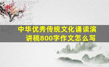 中华优秀传统文化诵读演讲稿800字作文怎么写