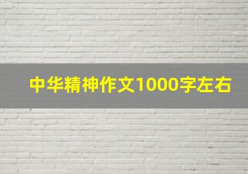 中华精神作文1000字左右