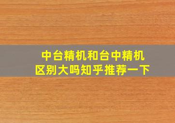 中台精机和台中精机区别大吗知乎推荐一下