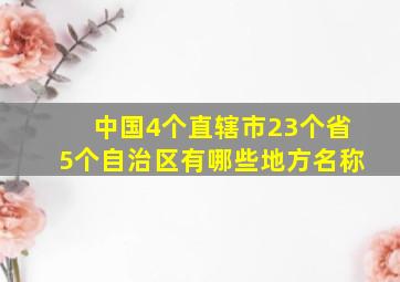 中国4个直辖市23个省5个自治区有哪些地方名称