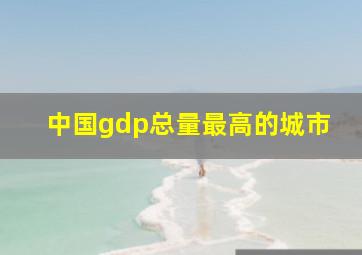 中国gdp总量最高的城市