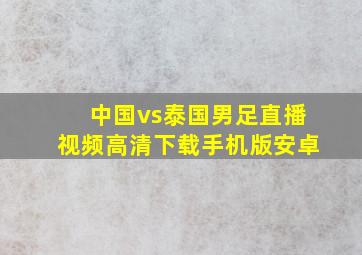 中国vs泰国男足直播视频高清下载手机版安卓